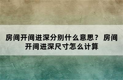 房间开间进深分别什么意思？ 房间开间进深尺寸怎么计算